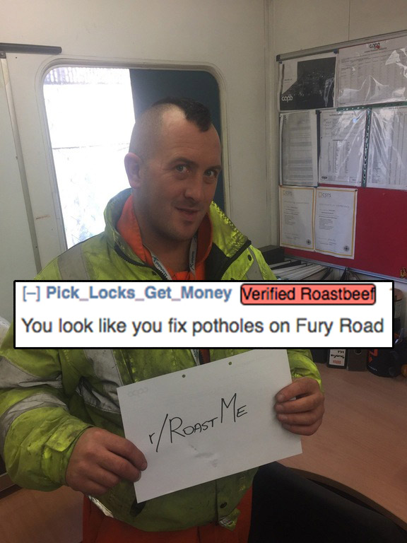 con Pick_Locks_Get_Money Verified Roastbeef You look you fix potholes on Fury Road rRoast Me