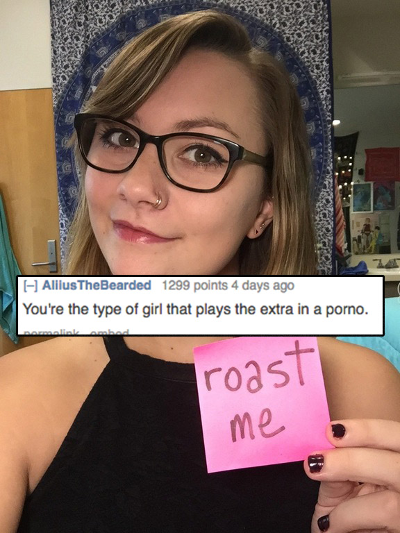 funny internet roasts - AlilusTheBearded 1299 points 4 days ago You're the type of girl that plays the extra in a porno. Iroast .
