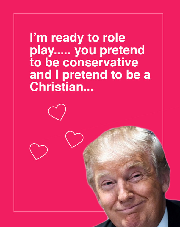 donald trump valentine's day card - I'm ready to role play..... you pretend to be conservative and I pretend to be a Christian...