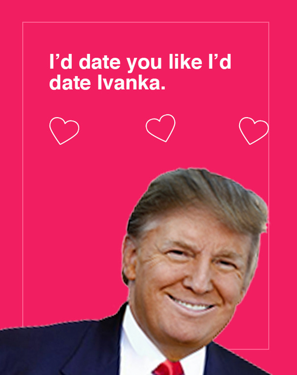 donald trump valentine's day card - I'd date you I'd date Ivanka.