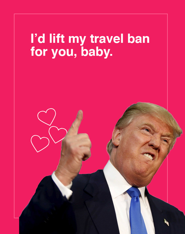 donald trump valentine's day card - I'd lift my travel ban for you, baby.