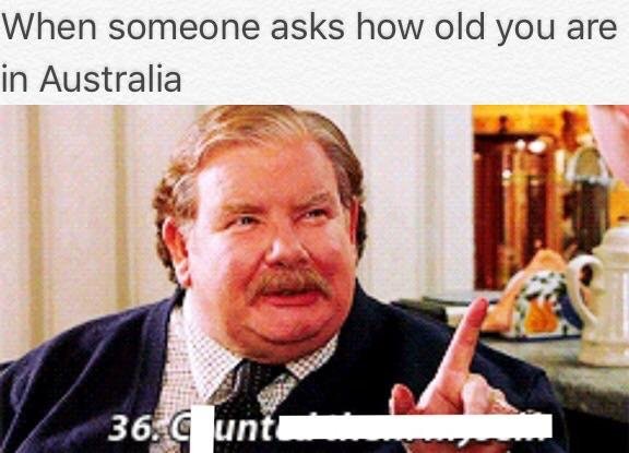 Dank meme when someone asks how old you are in australia