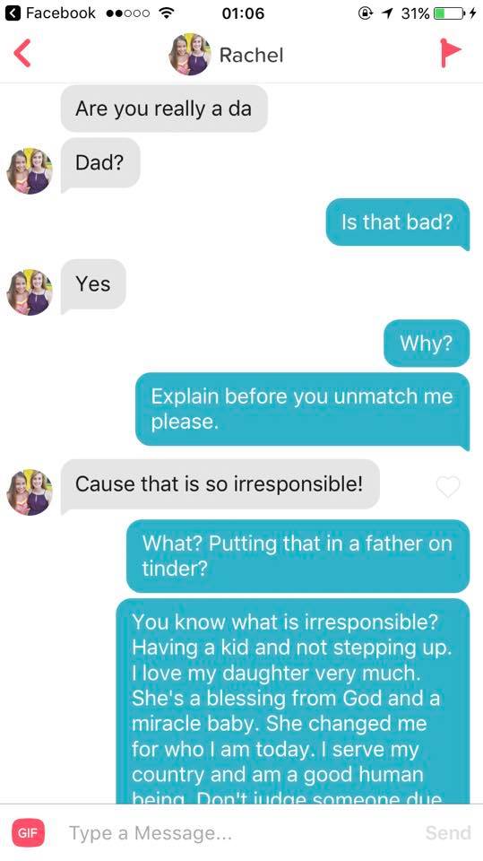 Rachel Are you really a da Dad? Is that bad? Yes Why? Explain before you unmatch me please. de Cause that is so irresponsible! What? Putting that in a father on tinder? You know what is irresponsible? Having a kid and not s