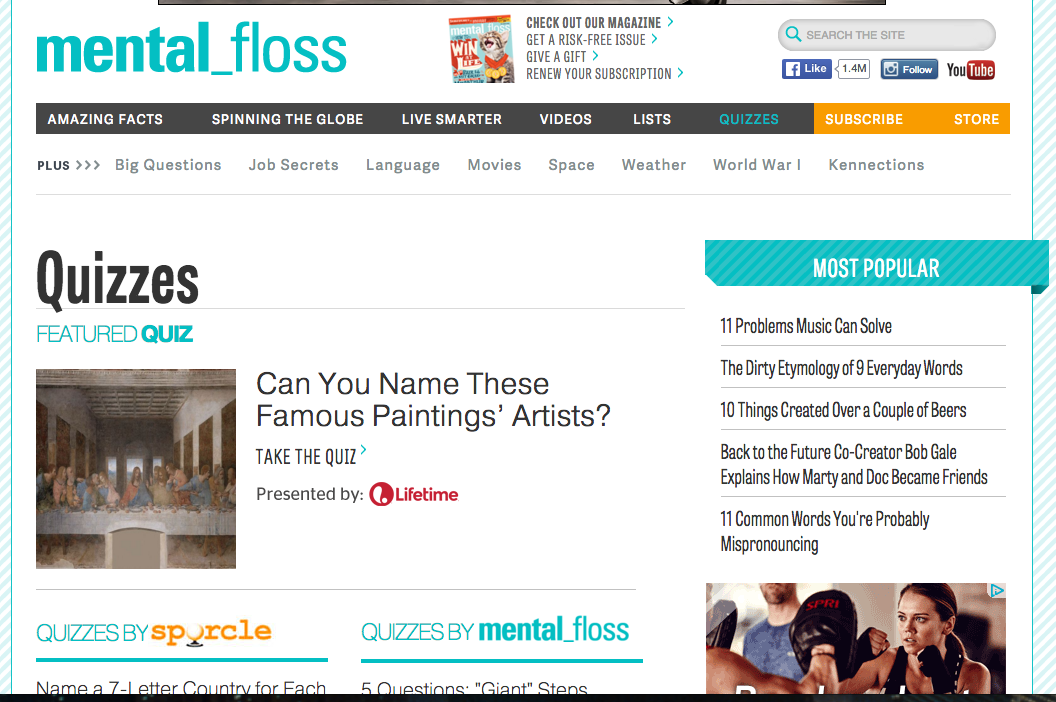 Mental Floss is known for it's awesome article on everything you can think of, but it is the quiz section that really takes the cake. These quizzes can be addictive so make sure you have plenty of time to work through everything that catches your eye. <a href="http://mentalfloss.com/quizzes">Here</a>