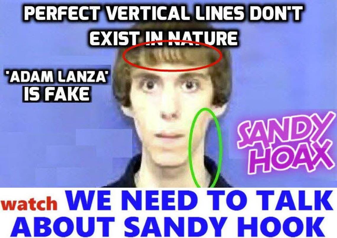 ADAM LANZA NEVER EXISTED - One of the most sensitive conspiracies out there, it deals with Adam Lanza, the shooter in the massacre at Sandy Hook Elementary School. Theorist out there believes that Lanza never existed and that the photos of him are all complete renderings made to look like a distraught young man. Theories waiver on at to why Lanza was supposedly created, from promoting gun-control all the way to ties with Scientology.