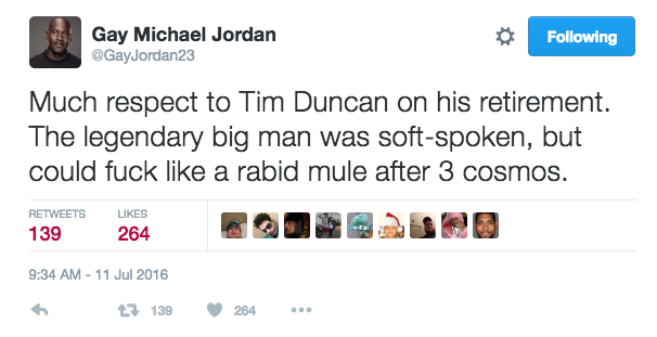 tweet - web page - Gay Michael Jordan ing Much respect to Tim Duncan on his retirement. The legendary big man was softspoken, but could fuck a rabid mule after 3 cosmos. 139 264 6 7 139 2 64 ...
