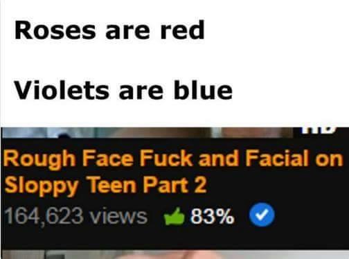 Savage AF Meme - roses are red violets are blue pornhub - Roses are red Violets are blue Rough Face Fuck and Facial on Sloppy Teen Part 2 164,623 views 83%