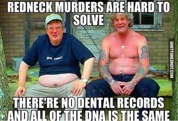 Savage AF Meme - west virginia funny memes - Redneck Murders Are Hard To Solve Ghettoredhot.Com There'Re No Dental Records Mandall Of The Dnais The Same