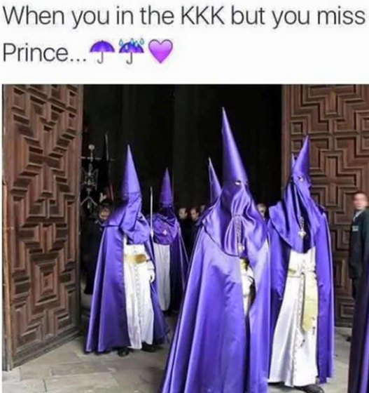 Savage AF Meme - holy week in spain - When you in the Kkk but you miss Prince... Pogle