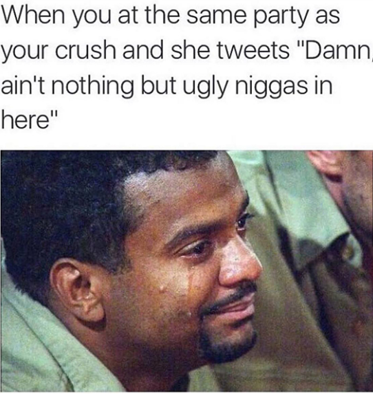 Savage AF Meme - af memes - When you at the same party as your crush and she tweets "Damn ain't nothing but ugly niggas in here"