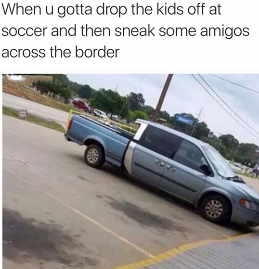 Savage AF Meme - funny mexican truck memes - When u gotta drop the kids off at soccer and then sneak some amigos across the border