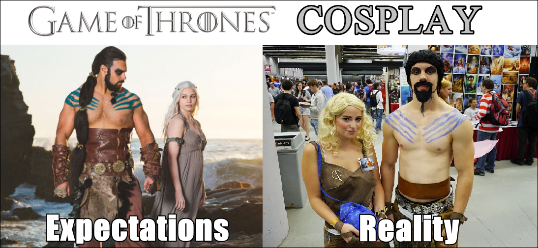 cosplay game vs reality - Game OfHrones Cosplay Expectations Reality