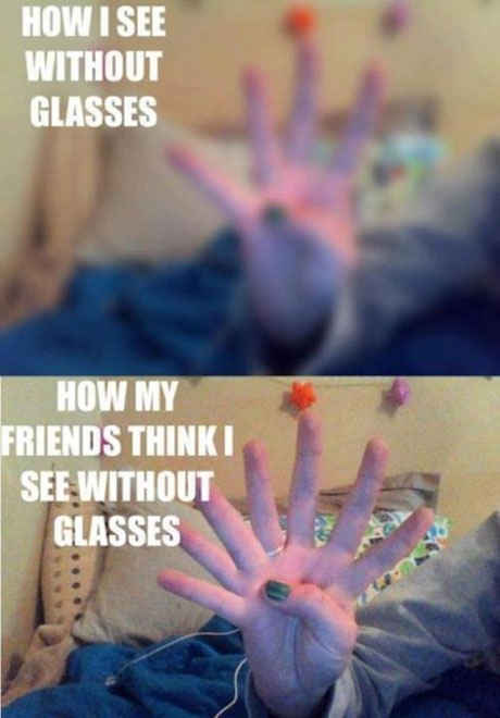 see without glasses meme - How I See Without Glasses How My Friends Thinki See Without Glasses