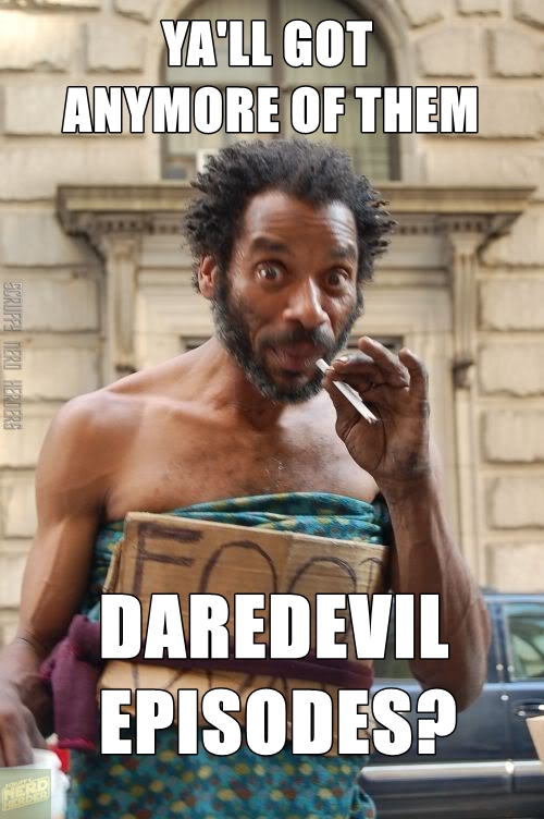 memes - crack head - Yall Got Anymore Of Them Scruffs Merd Herdere Daredevil Episodes?