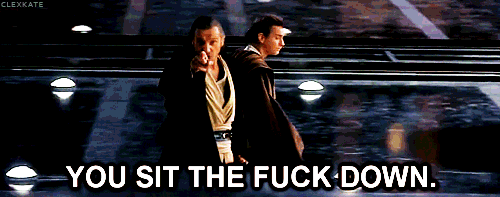 yes star wars gif - Clexkate You Sit The Fuck Down.