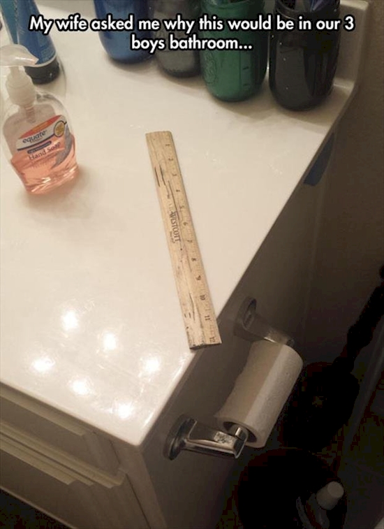 fun things to do with your junk - ruler in the bathroom - My wife asked me why this would be in our 3 boys bathroom... care Vustoott