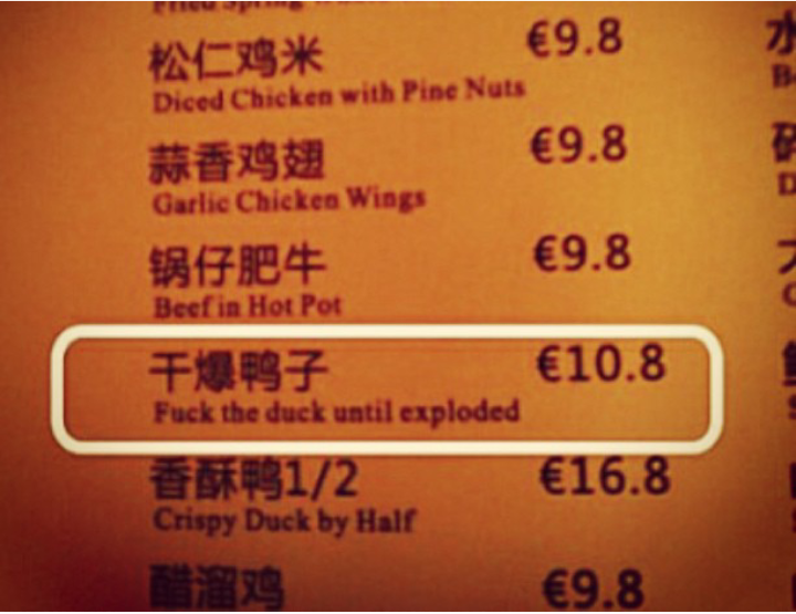 funny mistranslations - 69.8 Diced Chicken with Pine Nuts E9.8 Garlic Chicken Wings E9.8 Beef in Hot Pot 10.8 Fuck the duck until exploded 12 16.8 Crispy Duck by Hall E9.8