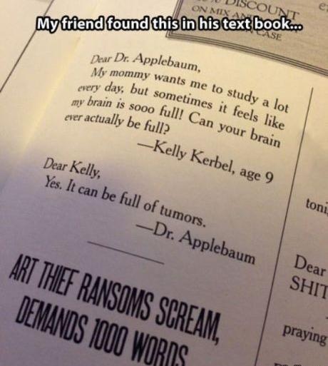 document - Discount On Mix A My friend found this in his text book.. Dear Dr. Applebaum. My mommy wan mommy wants me to study a lot sut sometimes it feels every day, but sometime my brain is sooo full! Can ever actually be full? Kelly Kerbel, age 9 Dear K