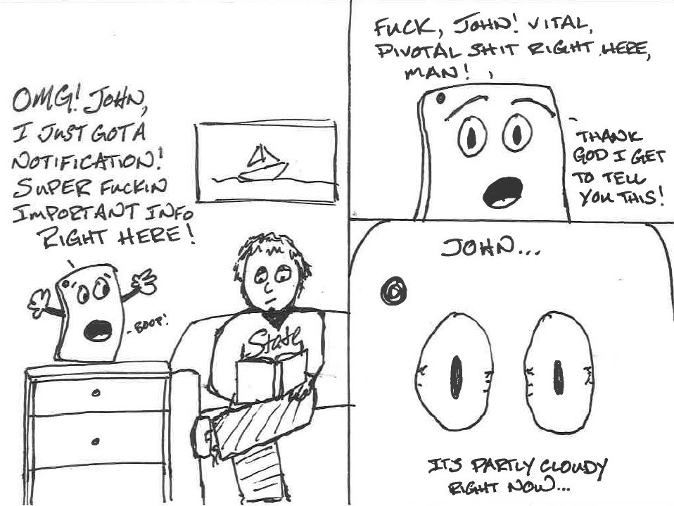 random pic phone notification comic - fuck, John! Vital, Pivotl Shit Right Here, Man! , Omg! John I Just Gota Notification Super Fuckin Important Info Right Here! Thank God I Get To Tell You This! John... Pools Its Partly Cloudy Right Now...