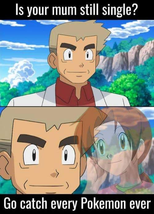 random pic pokemon professor oak meme - 'Is your mum still single? ao, Oo Go catch every Pokemon ever