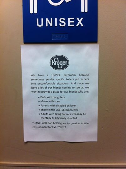 bathroom is for everyone - Unisex Kroger We have a Unisex bathroom because sometimes gender specific toilets put others into uncomfortable situations. And since we have a lot of our friends coming to see us, we want to provide a place for our friends who 