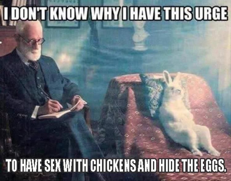 freud rabbit - I Don'T Know Why I Have This Urge To Have Sex With Chickens And Hide The Eggs.