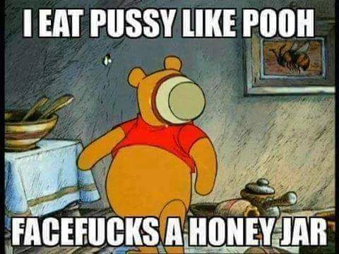 oh bother meme - I Eat Pussy Pooh Facefucks A Honeyjar