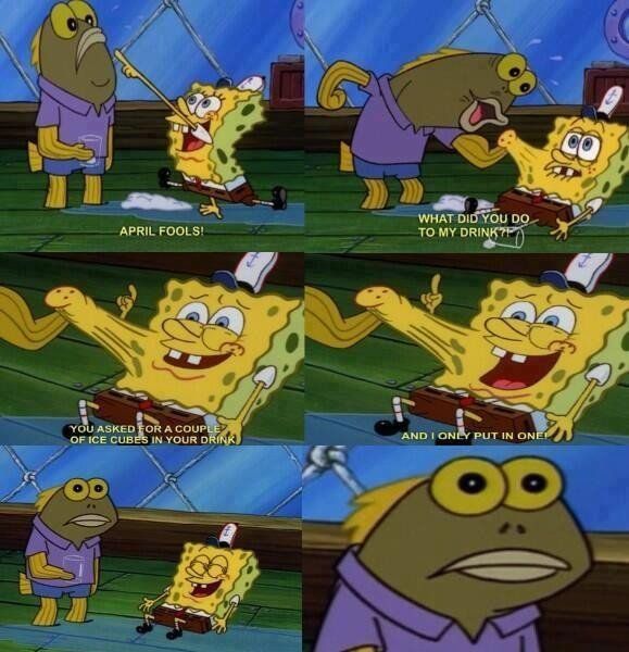 spongebob squarepants memes - April Fools! What Did You Do To My Drinkt You Asked For A Couple Of Ice Cubes In Your Drink And I Only Put In One!