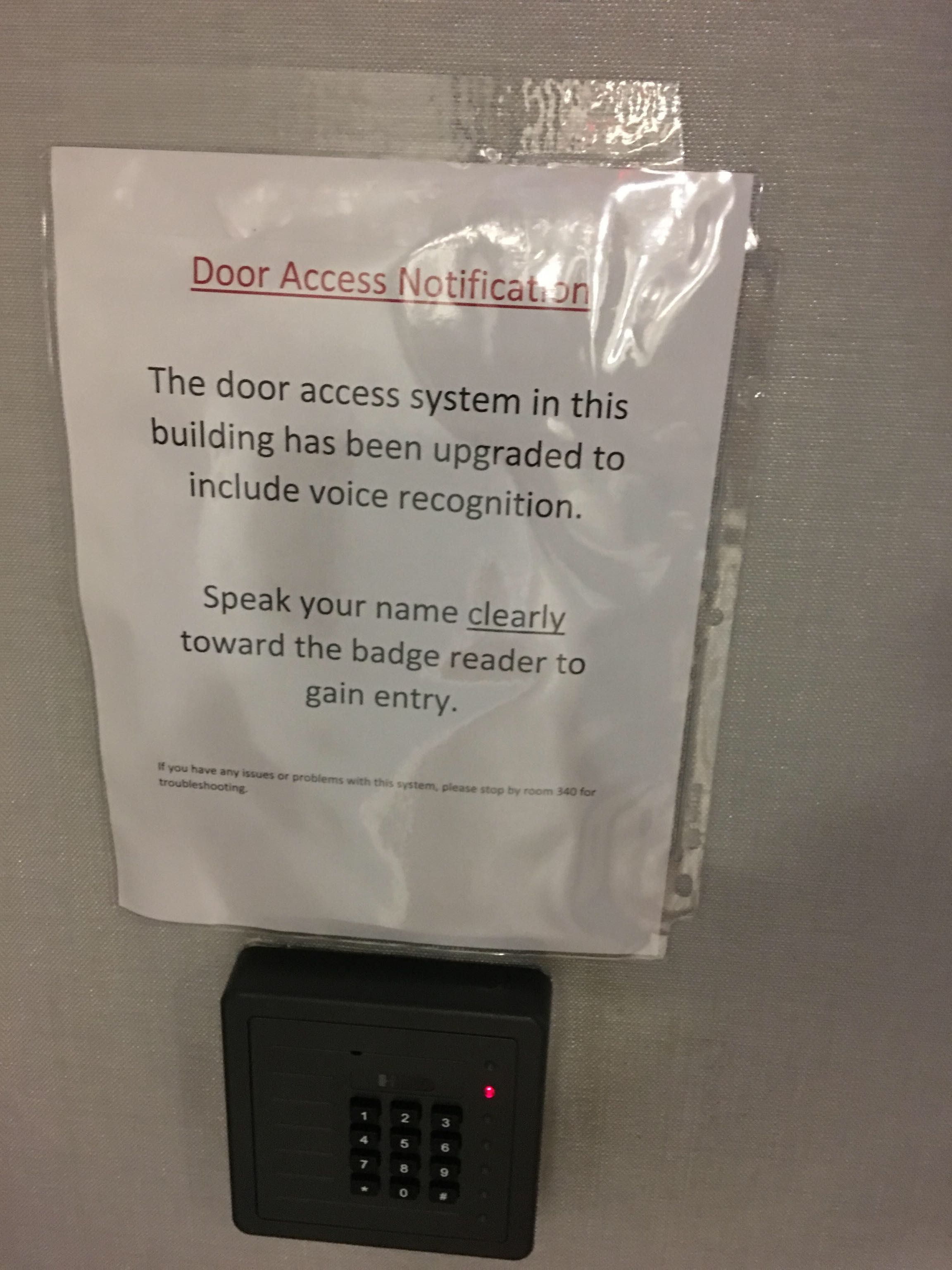 electronics - Door Access Notification The door access system in this building has been upgraded to include voice recognition. Speak your name clearly toward the badge reader to gain entry.