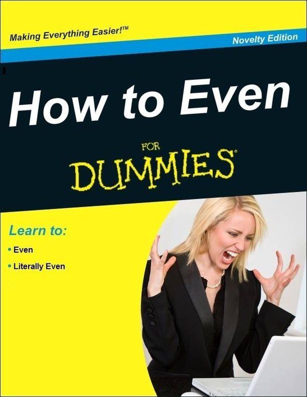 random pic can t even for dummies - Making Everything Easier! Novelty Edition How to Even Dummies For | Learn to Even Literally Even