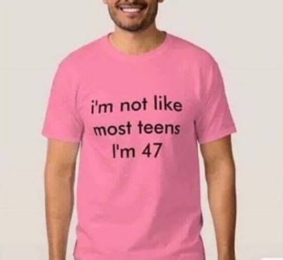 random pic T-shirt - i'm not most teens I'm 47