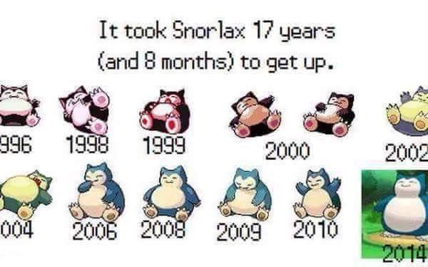 random pic took snorlax 17 years - It took Snorlax 17 years and 8 months to get up. 1999 2000 2002 2014