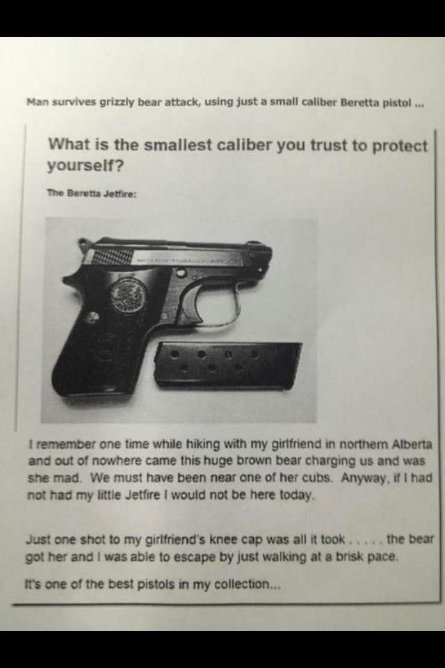 random pic smallest caliber you trust - Man survives grizzly bear attack, using just a small caliber Beretta pistol ... What is the smallest caliber you trust to protect yourself? The Beretta Jetfire I remember one time while hiking with my girlfriend in 