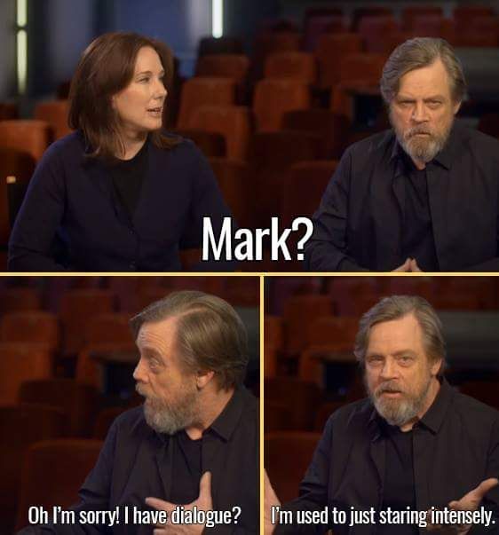 mark hamill meme - Mark? Oh I'm sorry! I have dialogue? I'm used to just staring intensely.