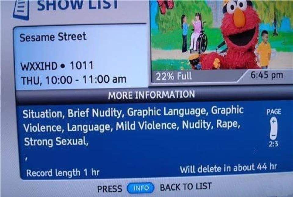 random pic show description fail - E Shuw List Sesame Street WXXIHD1011 Thu, 22% Full More Information Situation, Brief Nudity, Graphic Language, Graphic Violence, Language, Mild Violence, Nudity, Rape, Strong Sexual, Page Record length 1 hr Press Info Wi