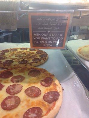 will make you say no thank you - Ask Our Staff If You Want To Add Herpes On Yor Pizza