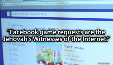 icon - places and things gested Top Rated "Facebook game requests are the Jehovah's Witnesses of the Internet." Candy Crush Saga