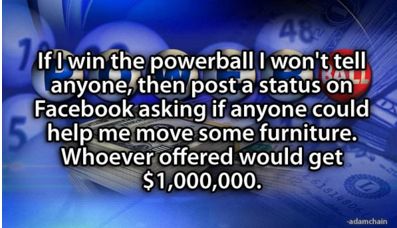 does not exist - If I win the powerball I won't tell anyone, then post a status on Facebook asking if anyone could help me move some furniture. Whoever offered would get $1,000,000. adamchain