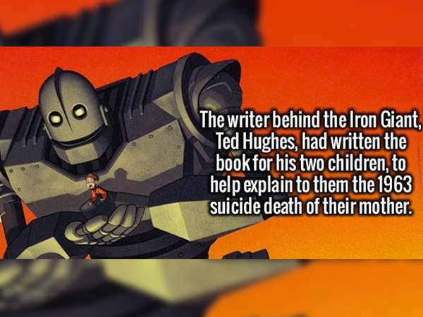 iron giant - The writer behind the Iron Giant, Ted Hughes, had written the book for his two children, to help explain to them the 1963 suicide death of their mother.