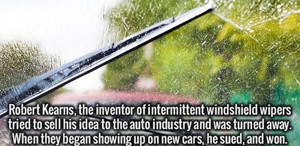 bad wiper blades - Robert Kearns, the inventor of intermittent windshield wipers tried to sell his idea to the auto industry and was turned away. When they began showing up on new cars, he sued, and won.