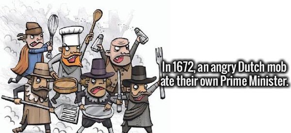 cartoon - In 1672, an angry Dutch mob ate their own Prime Minister.