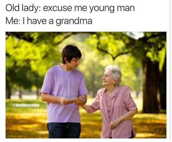 excuse me young man i have a grandma - Old lady excuse me young man Me I have a grandma