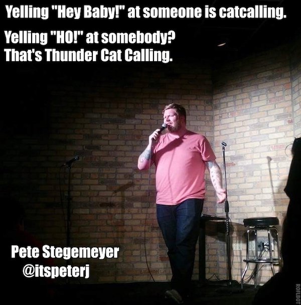 dating my wife meme - Yelling "Hey Baby!" at someone is catcalling. Yelling "Ho!" at somebody? That's Thunder Cat Calling. Pete Stegemeyer Roflbot