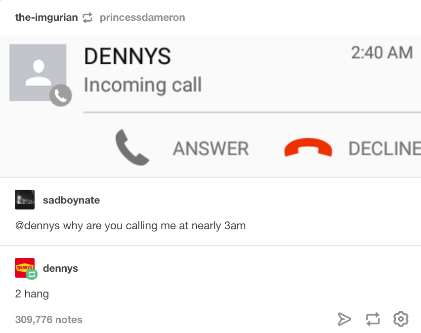 number - theimgurian princessdameron Dennys Incoming call Answer Decline sadboynate why are you calling me at nearly 3am Denny dennys 2 hang 309,776 notes
