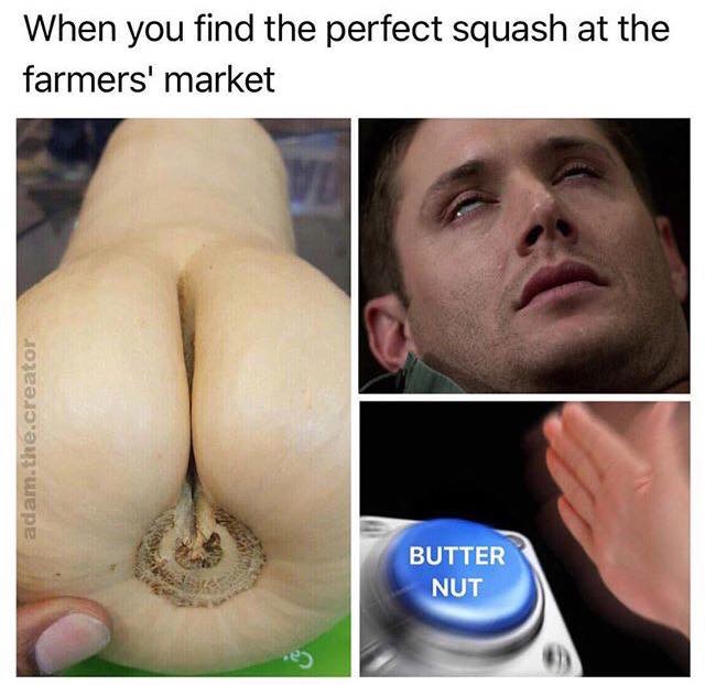 butternut button meme - When you find the perfect squash at the farmers' market adam.the.creator Butter Nut