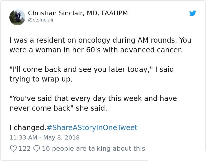 document - Christian Sinclair, Md, Faahpm I was a resident on oncology during Am rounds. You were a woman in her 60's with advanced cancer. "I'll come back and see you later today," I said trying to wrap up. "You've said that every day this week and have 