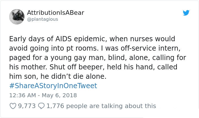 that's only four things - AttributionlsABear Early days of Aids epidemic, when nurses would avoid going into pt rooms. I was offservice intern, paged for a young gay man, blind, alone, calling for his mother. Shut off beeper, held his hand, called him son