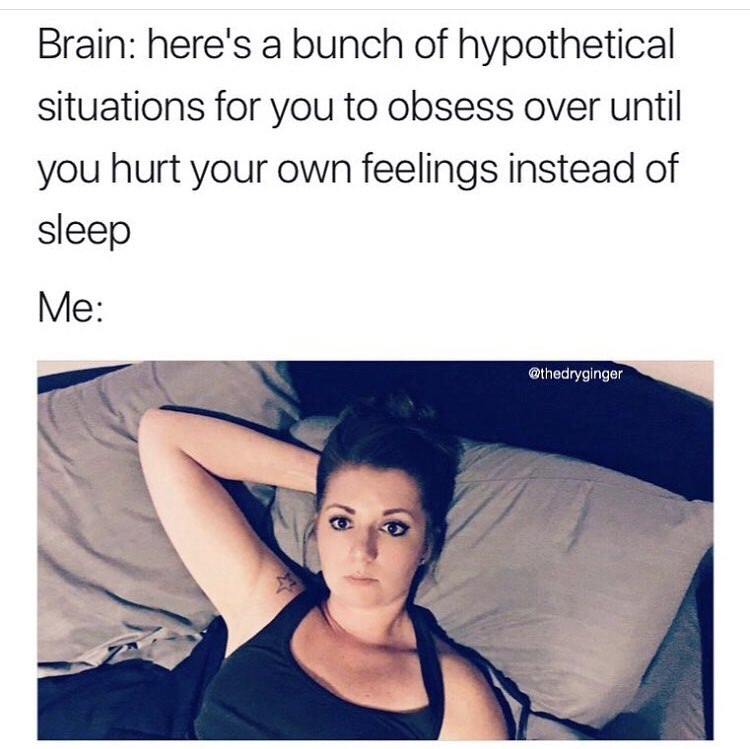 selection memes - Brain here's a bunch of hypothetical situations for you to obsess over until you hurt your own feelings instead of sleep Me