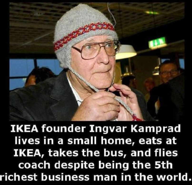 Ikea founder Ingvar Kamprad lives in a small home, eats at Ikea, takes the bus, and flies coach despite being the 5th richest business man in the world.