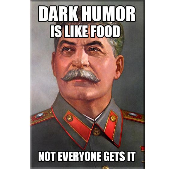 Stalin meme about dark humor being life food since not everyone gets it
